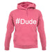 #Dude (Hashtag) unisex hoodie