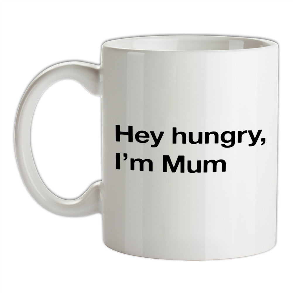 Hey Hungry, I'm Mum Ceramic Mug