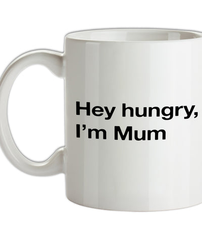 Hey Hungry, I'm Mum Ceramic Mug