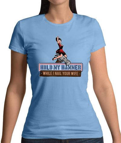 Hold My Hammer While I Nail.. Womens T-Shirt