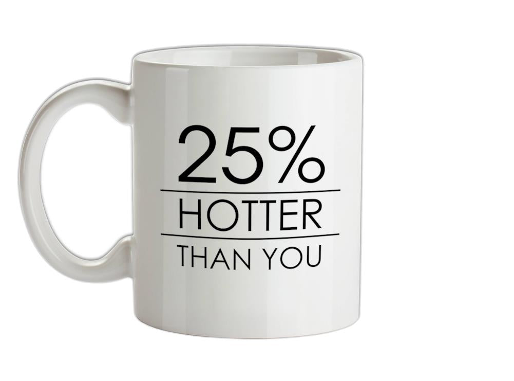 25% Hotter Than You Ceramic Mug