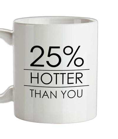 25% Hotter Than You Ceramic Mug