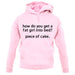 How Do You Get A Fat Girl Into Bed Unisex Hoodie