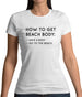 How To Get A Beach Body Womens T-Shirt