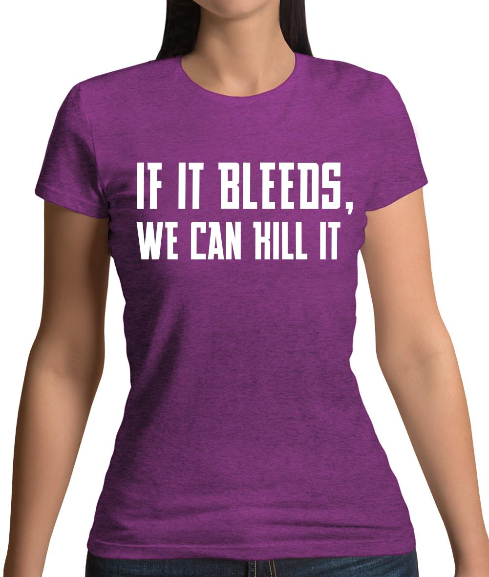 If It Bleeds, We Can Kill It Womens T-Shirt