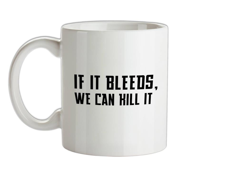 If It Bleeds, We Can Kill It Ceramic Mug