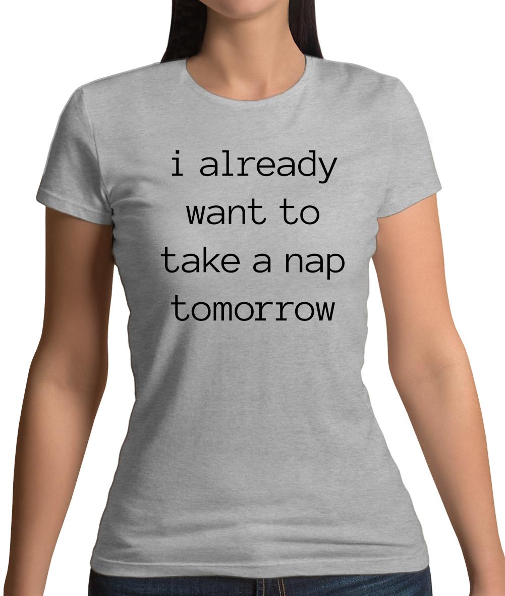 I Want To Nap Tomorrow Womens T-Shirt