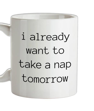I Want To Nap Tomorrow Ceramic Mug