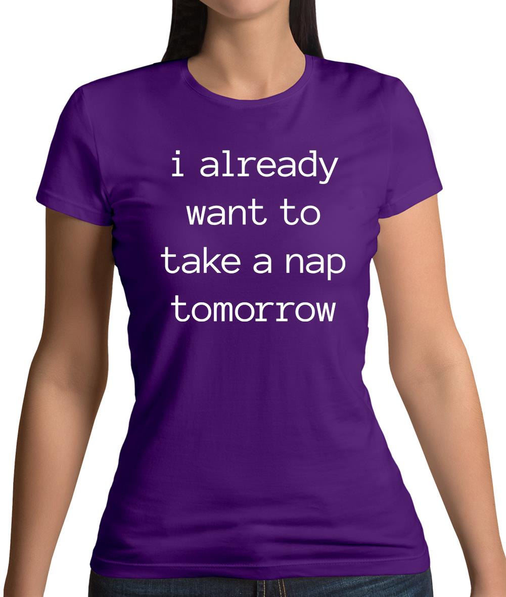 I Want To Nap Tomorrow Womens T-Shirt