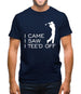 I Came I Saw I Tee'D Off Mens T-Shirt