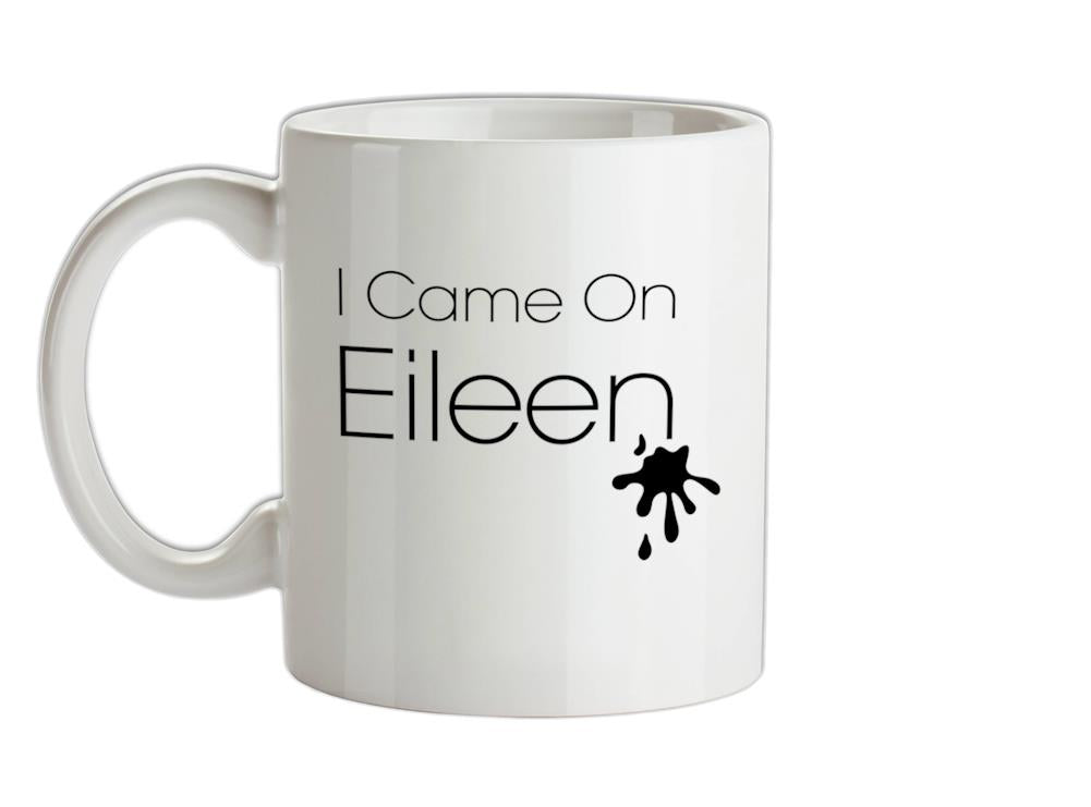 I Came On Eileen Ceramic Mug