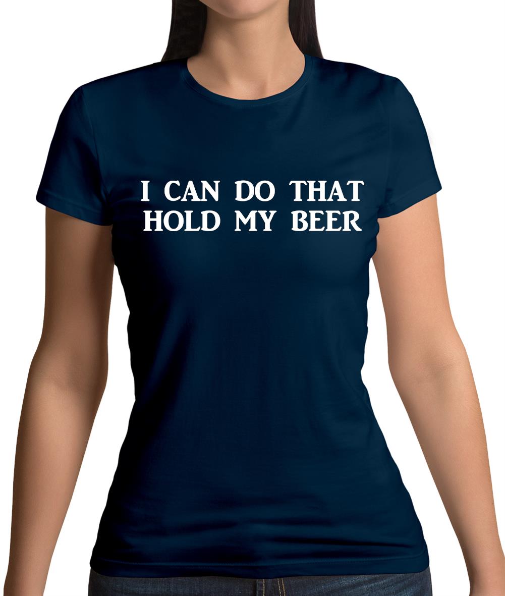 I Can Do That Hold My Beer Womens T-Shirt