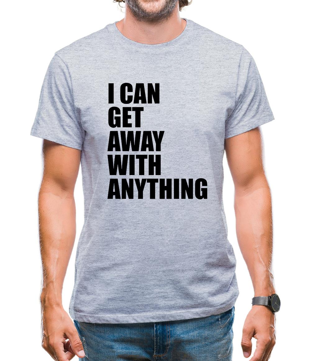 I Can Get Away With Anything Mens T-Shirt