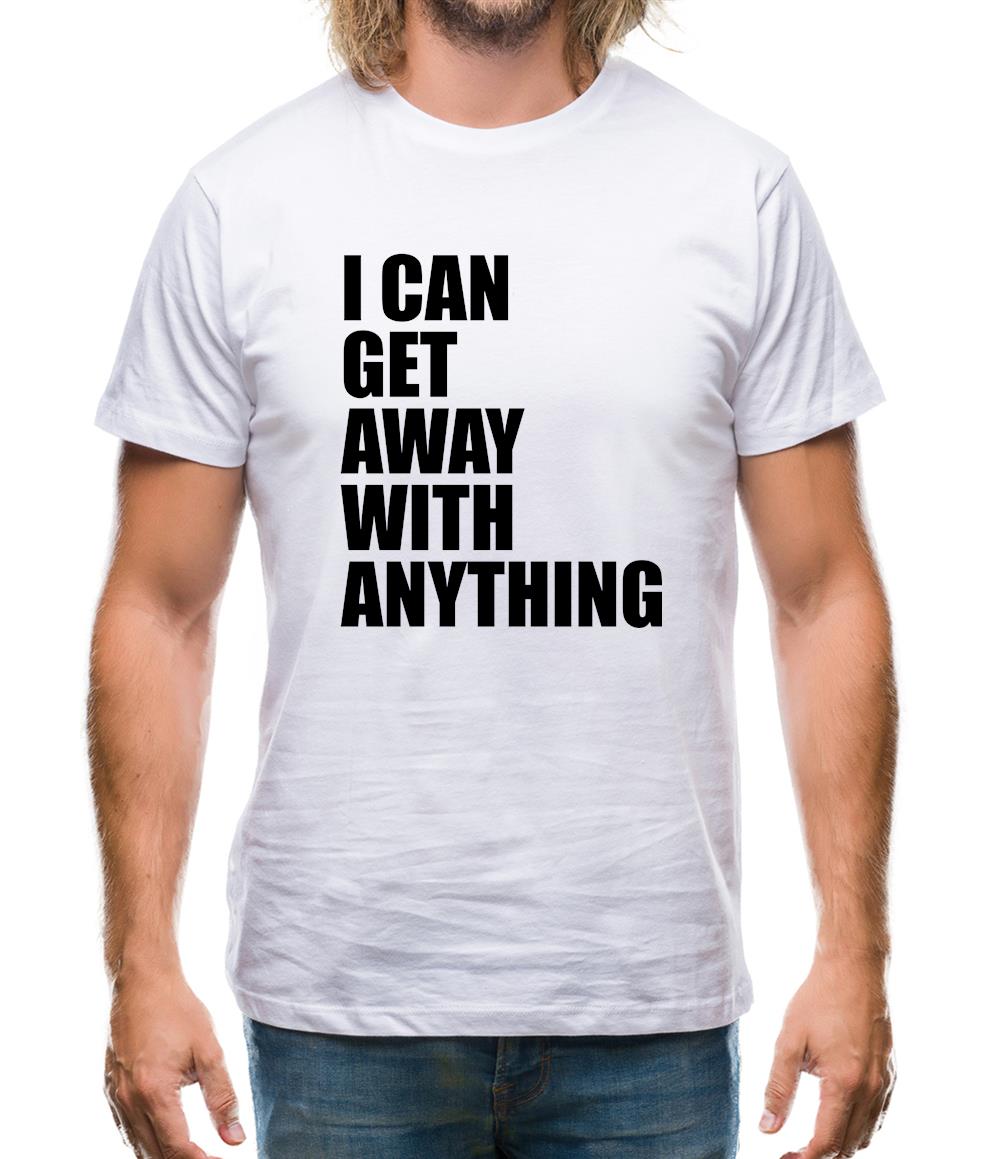 I Can Get Away With Anything Mens T-Shirt