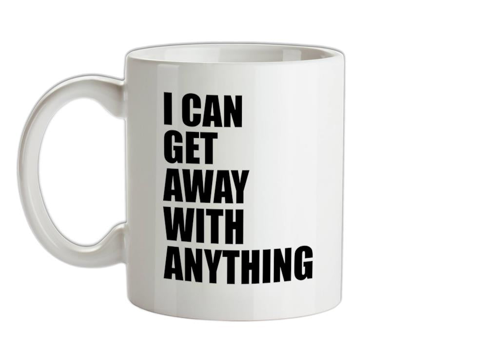 I Can Get Away With Anything Ceramic Mug