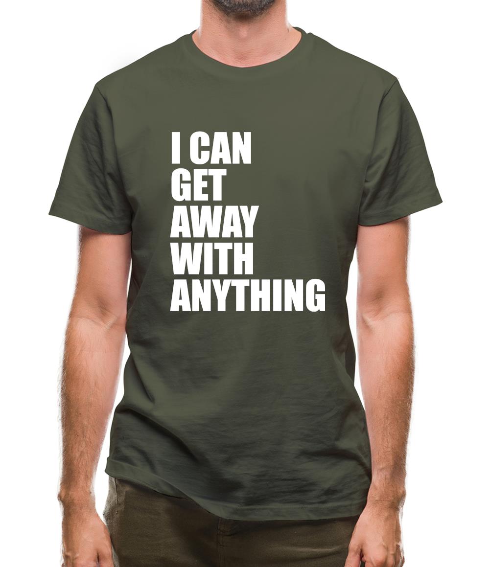 I Can Get Away With Anything Mens T-Shirt