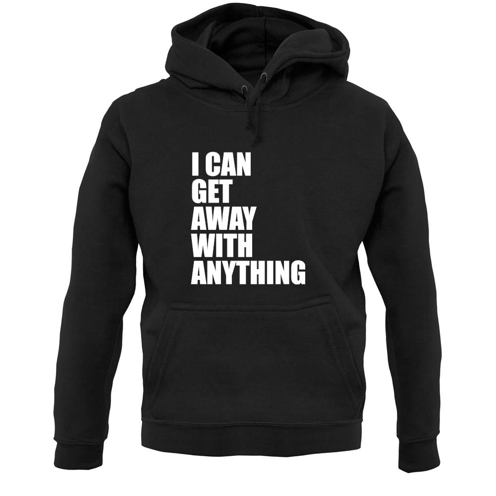 I Can Get Away With Anything Unisex Hoodie