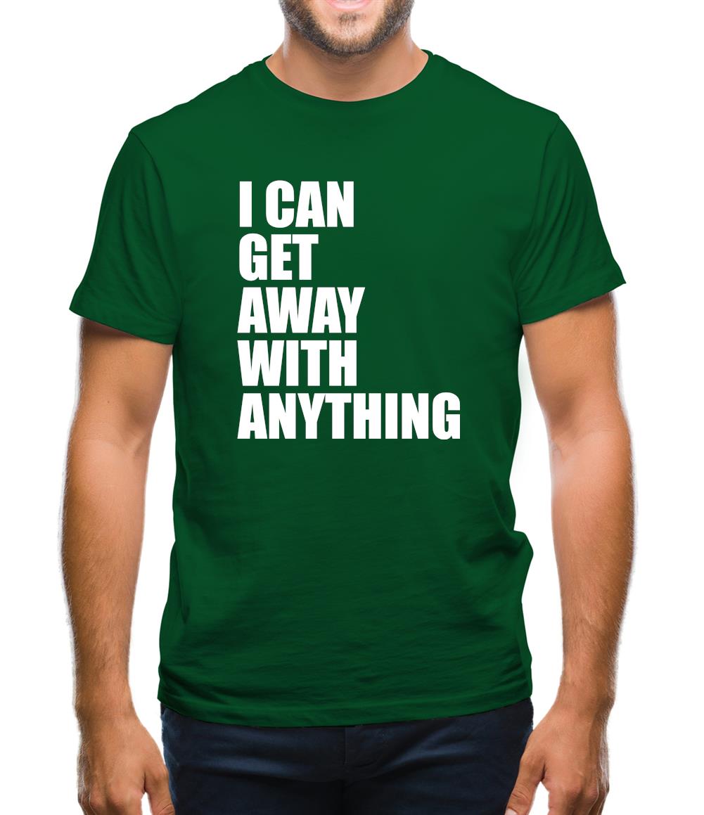 I Can Get Away With Anything Mens T-Shirt
