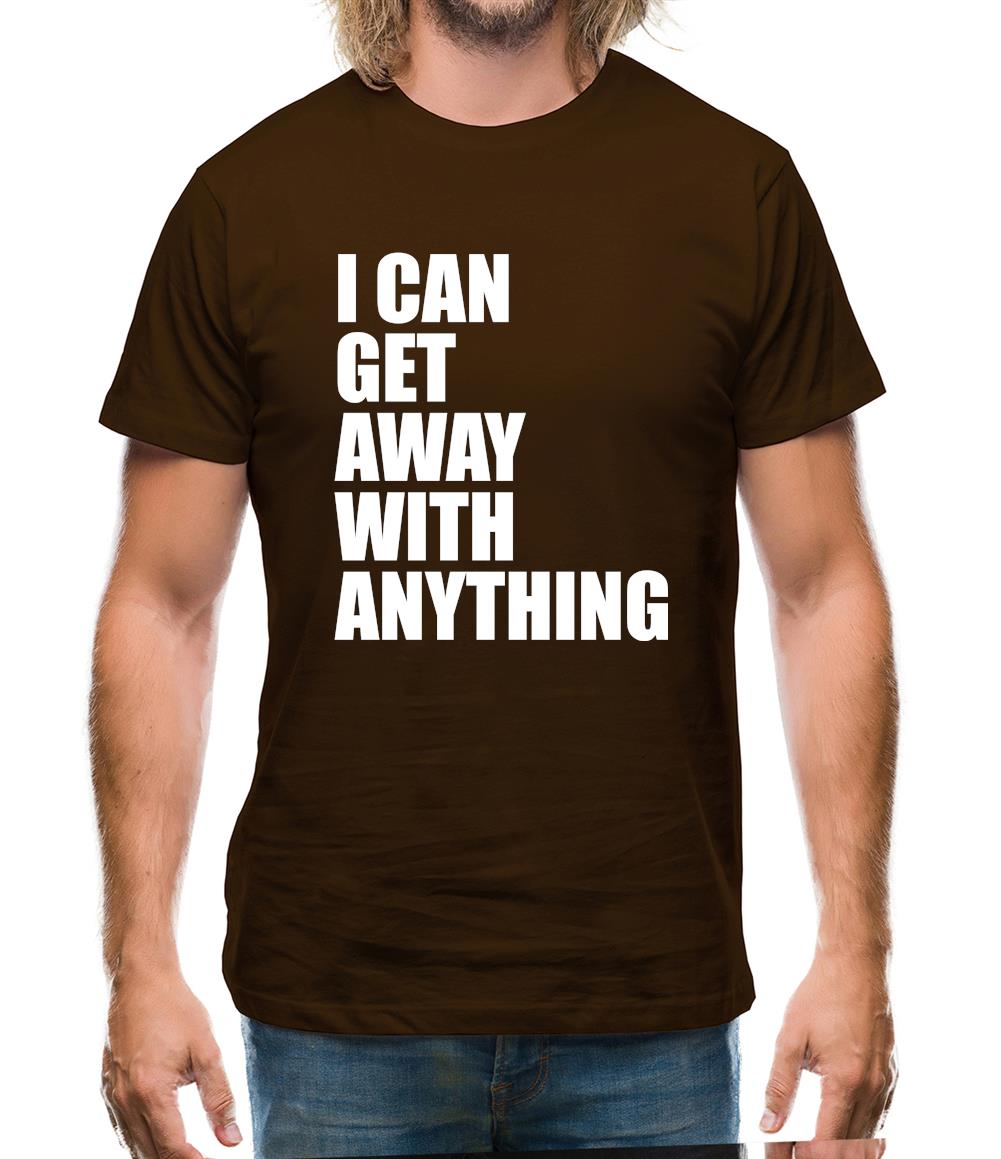I Can Get Away With Anything Mens T-Shirt