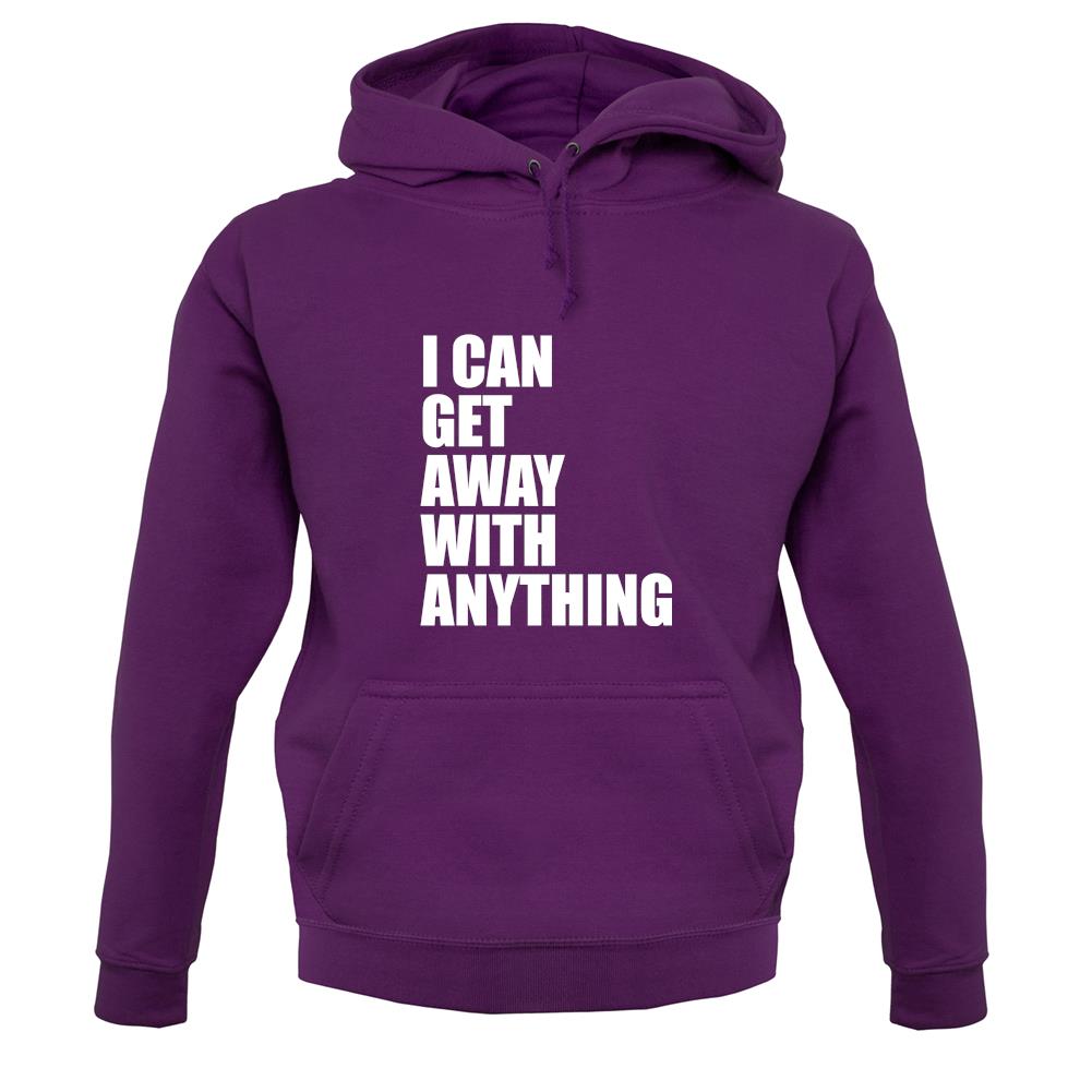 I Can Get Away With Anything unisex hoodie
