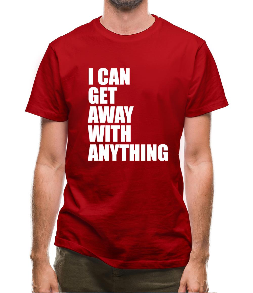 I Can Get Away With Anything Mens T-Shirt