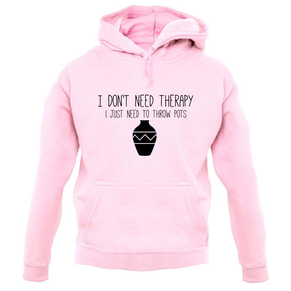 I Don't Need Therapy, I Just Need To Throw Pots Unisex Hoodie