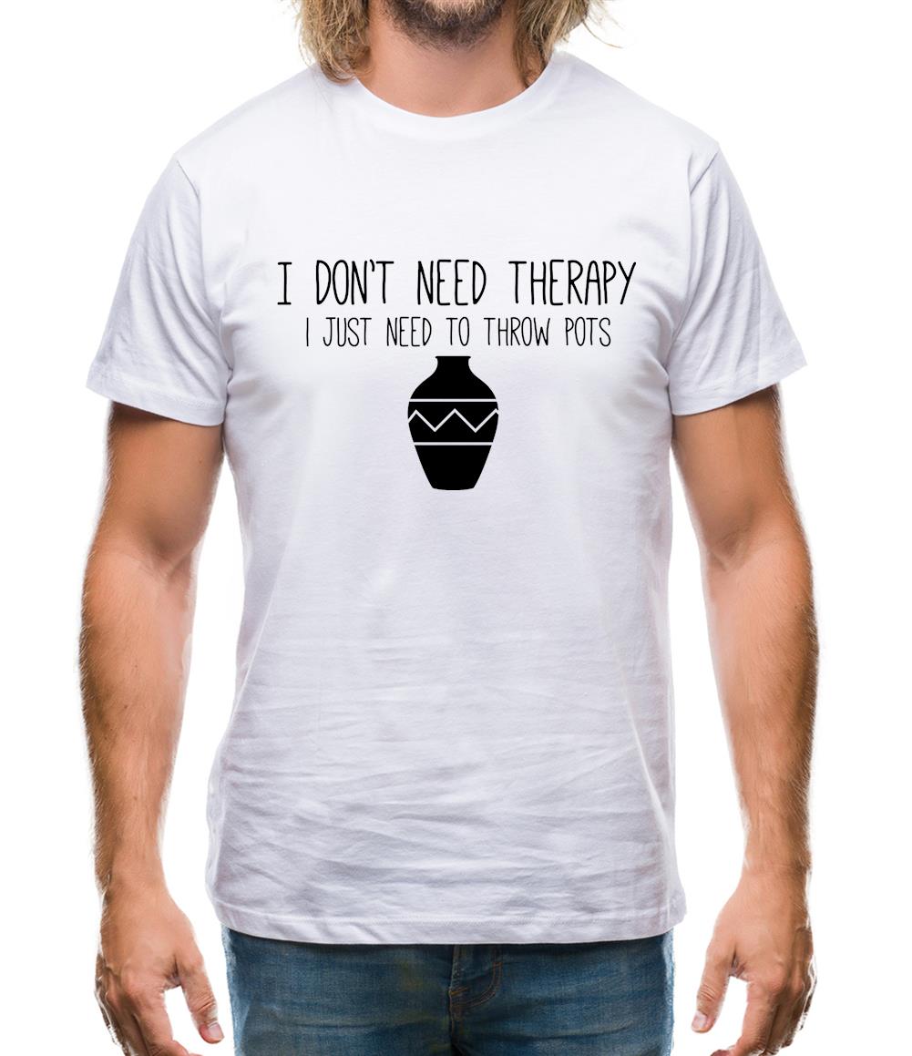 I Don't Need Therapy, I Just Need To Throw Pots Mens T-Shirt