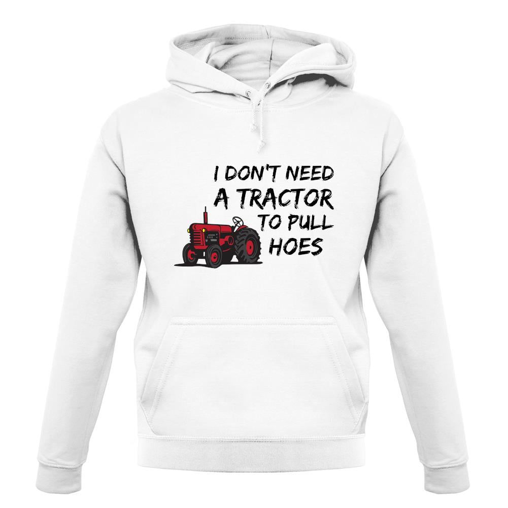 I Don't Need A Tractor To Pull Hoes unisex hoodie