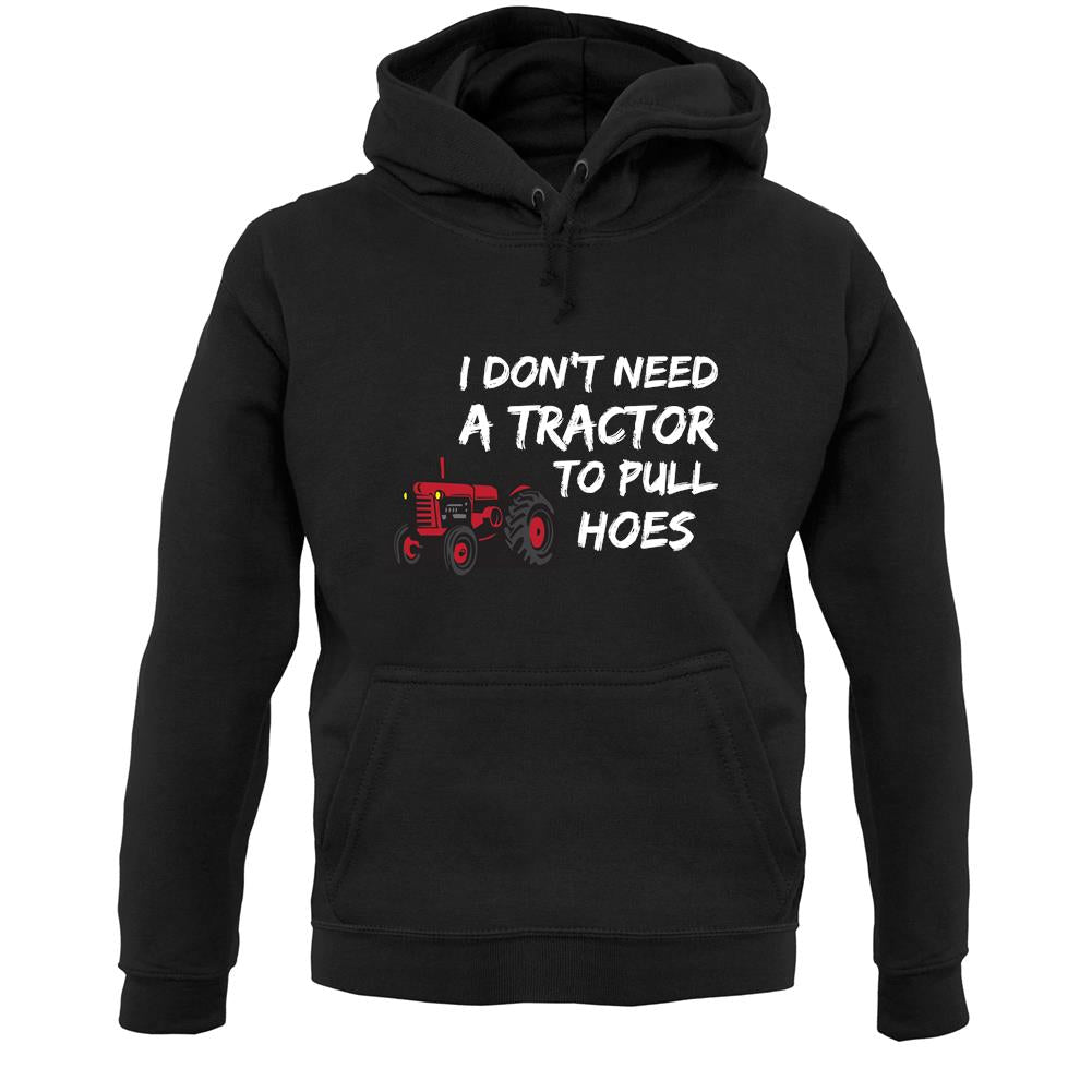 I Don't Need A Tractor To Pull Hoes Unisex Hoodie