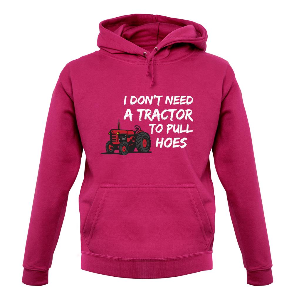 I Don't Need A Tractor To Pull Hoes unisex hoodie