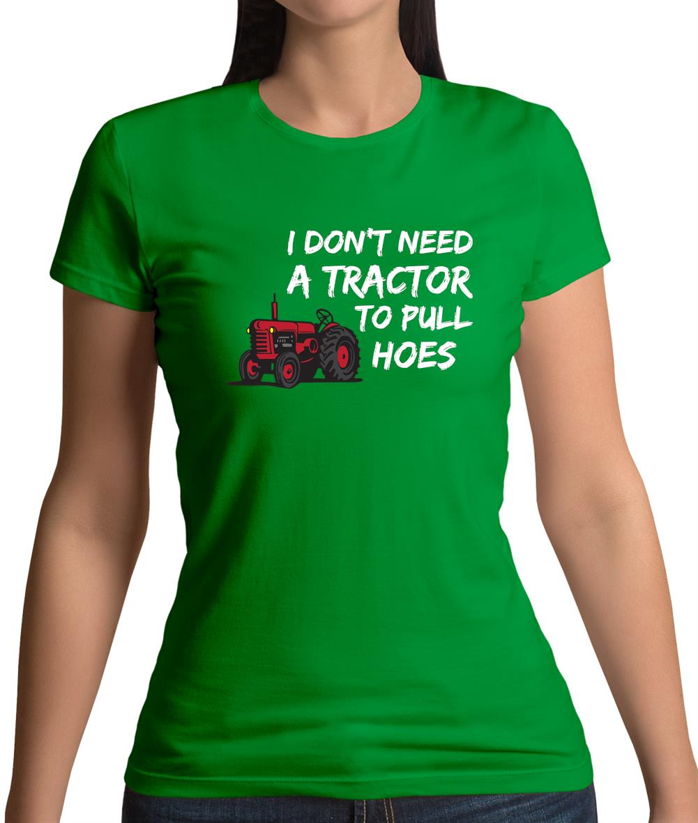 I Don't Need A Tractor To Pull Hoes Womens T-Shirt