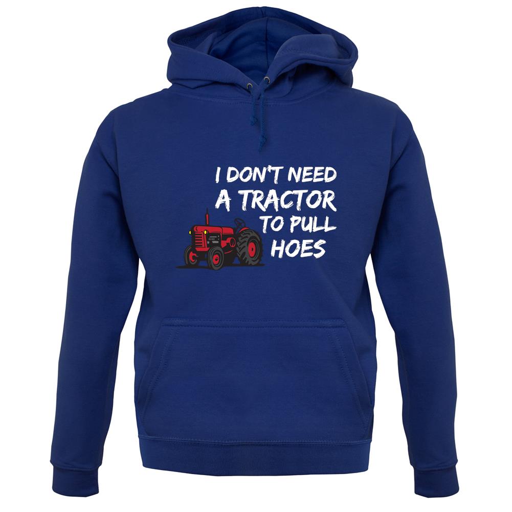 I Don't Need A Tractor To Pull Hoes unisex hoodie