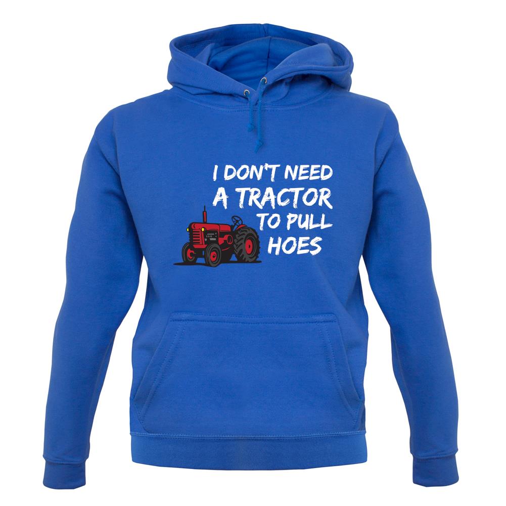 I Don't Need A Tractor To Pull Hoes unisex hoodie