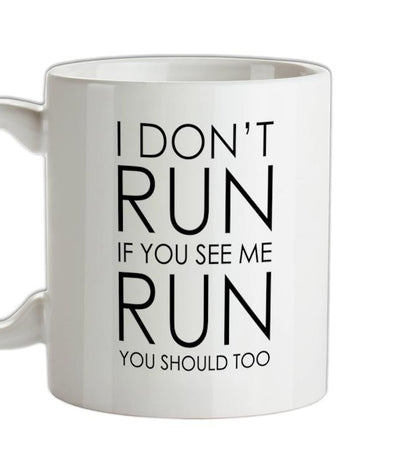 I Don't Run If You See Me Run You Should Too Ceramic Mug