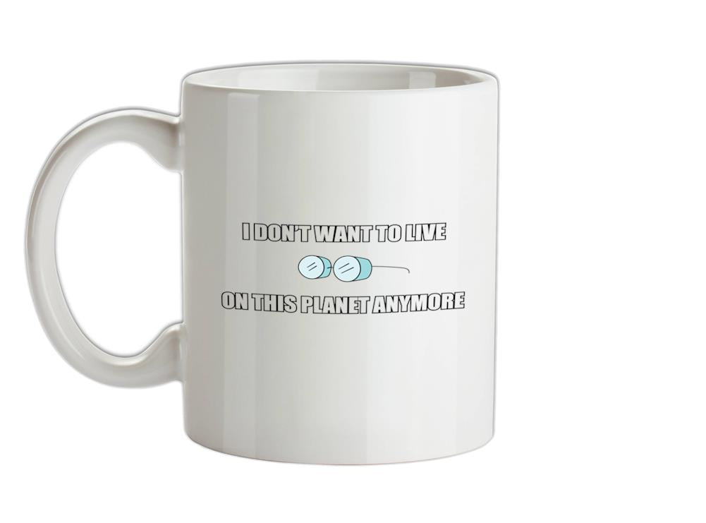 I Don't Want To Live On This Planet Ceramic Mug