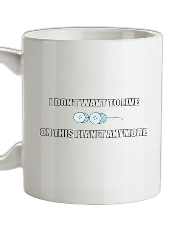 I Don't Want To Live On This Planet Ceramic Mug