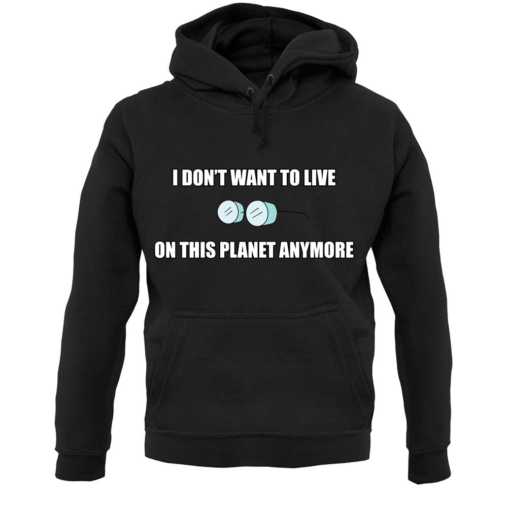 I Don't Want To Live On This Planet Unisex Hoodie