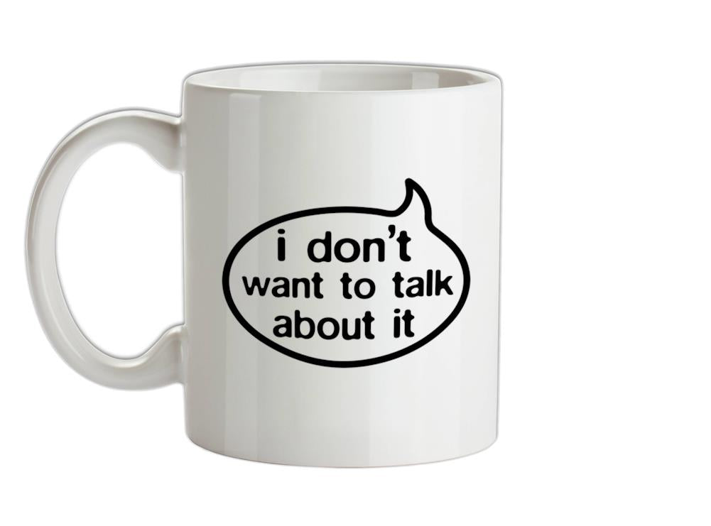 I Don't Want To Talk About It Ceramic Mug