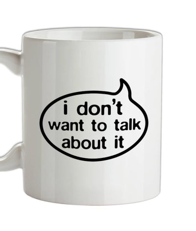 I Don't Want To Talk About It Ceramic Mug