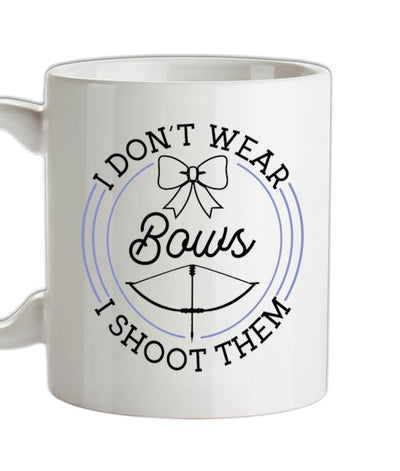 I Donâ€™t Wear Bows, I Shoot Them Ceramic Mug