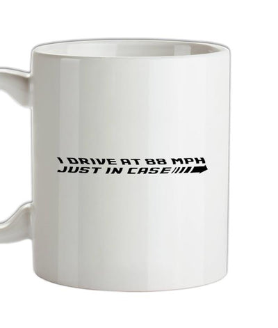I drive at 88mph Just In Case Ceramic Mug