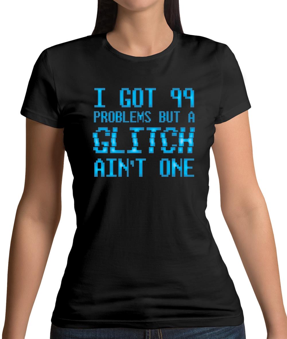 99 Problems But A Glitch Ain'T One Womens T-Shirt