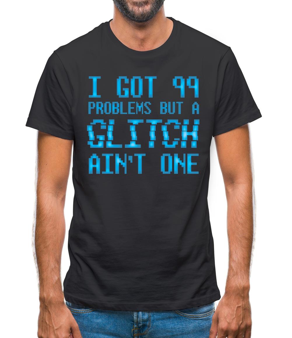 99 Problems But A Glitch Ain'T One Mens T-Shirt