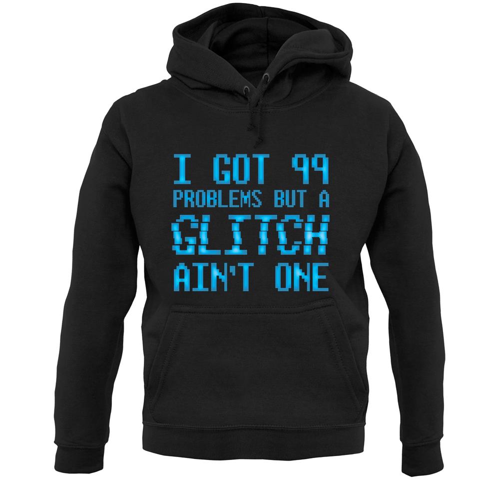 99 Problems But A Glitch Ain'T One Unisex Hoodie