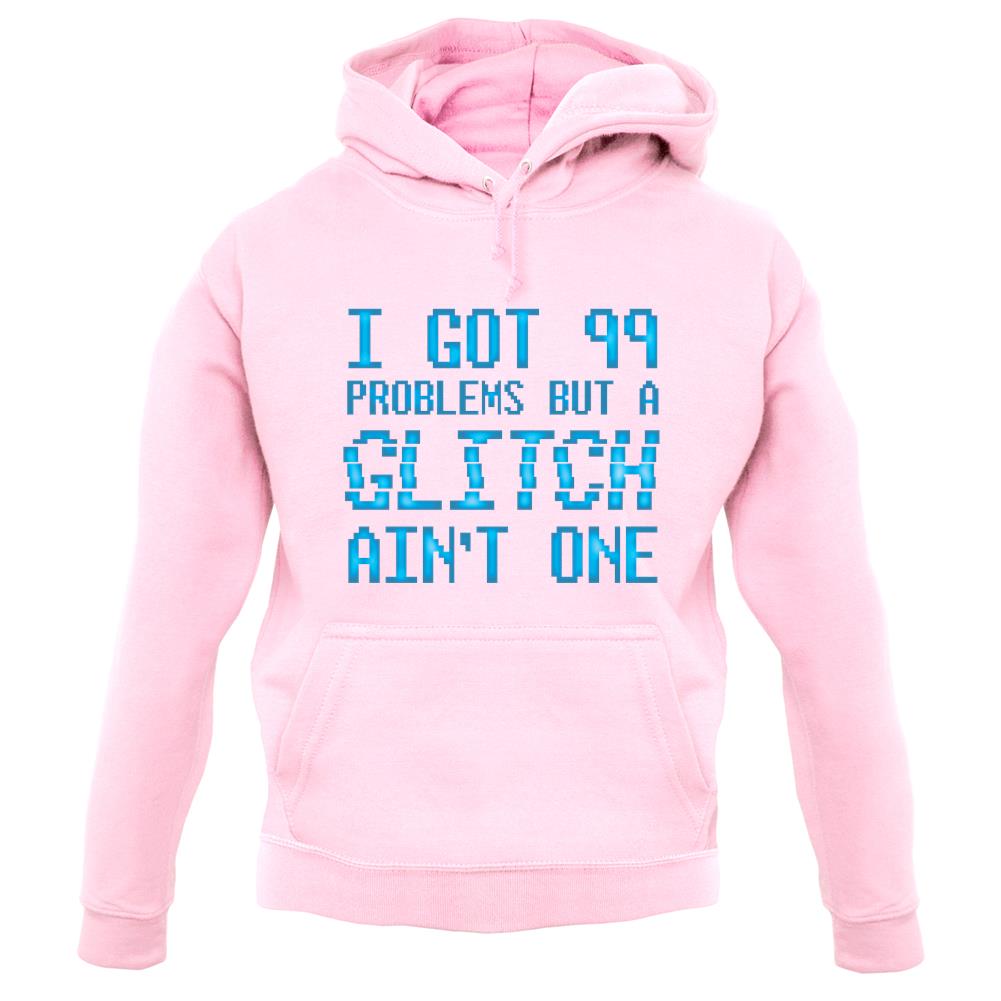 99 Problems But A Glitch Ain'T One unisex hoodie