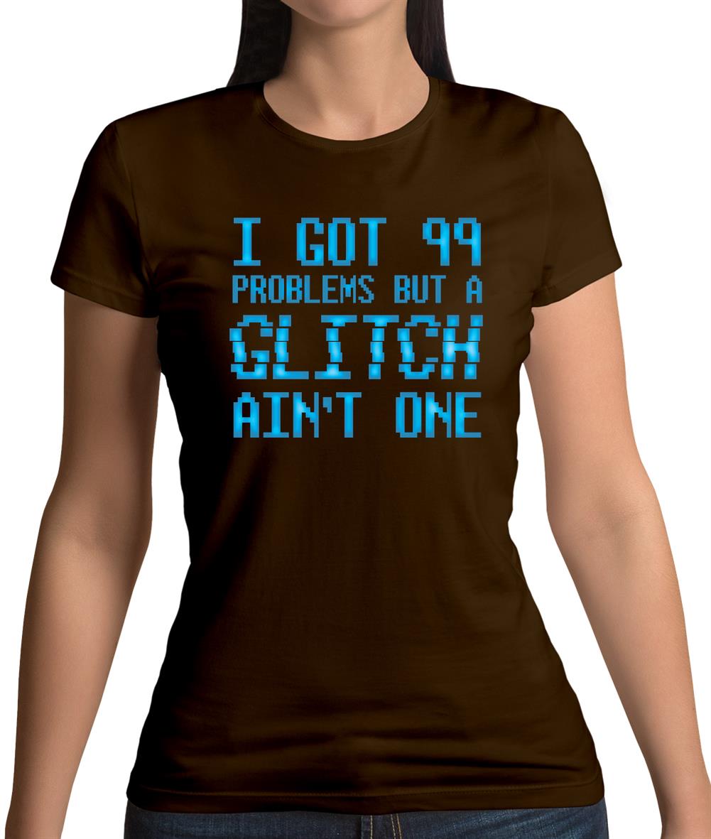 99 Problems But A Glitch Ain'T One Womens T-Shirt