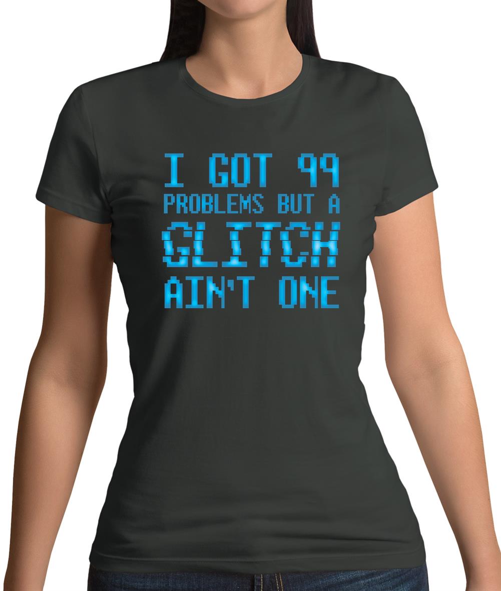 99 Problems But A Glitch Ain'T One Womens T-Shirt