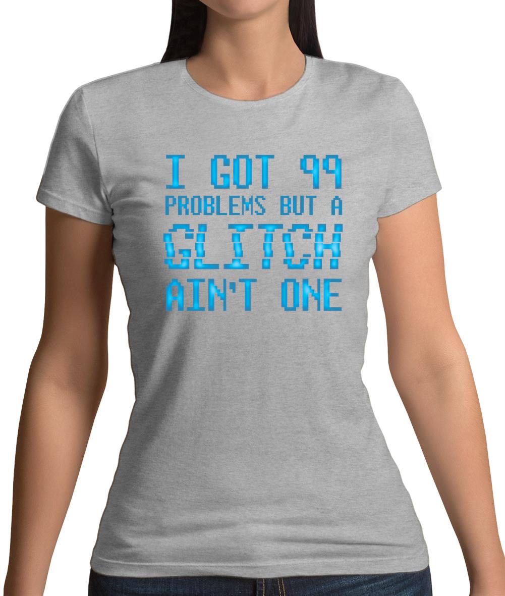 99 Problems But A Glitch Ain'T One Womens T-Shirt