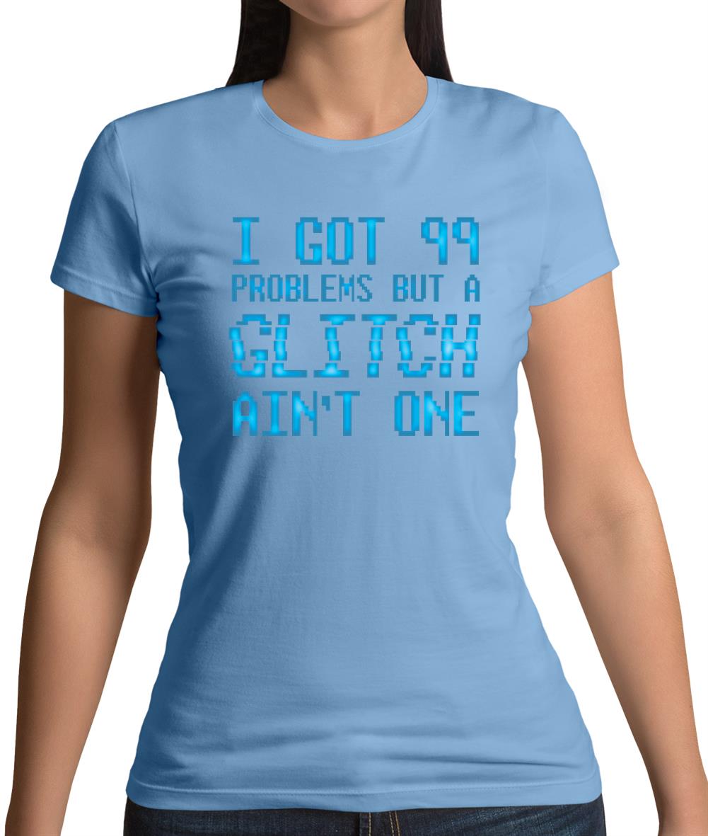 99 Problems But A Glitch Ain'T One Womens T-Shirt