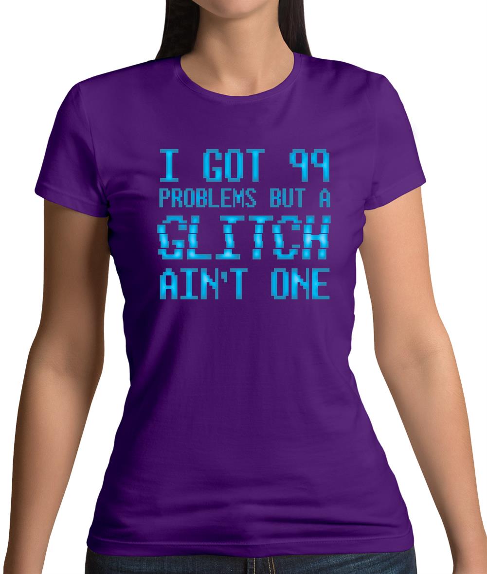 99 Problems But A Glitch Ain'T One Womens T-Shirt